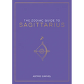 The Zodiac Guide to Sagittarius: The Ultimate Guide to Understanding Your Star Sign, Unlocking Your Destiny and Decoding the Wisdom of the Stars