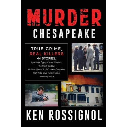 Murder Chesapeake: TRUE CRIME, REAL KILLERS: 44 Stories: Lynching, Gypsy Cyber Warriors, The Black Widow, Hit Man Meets Soul Concert Con-