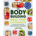 The Bodybuilding Meal Prep Cookbook: Plant-Based High-Protein and Macro-Friendly Meals to Lose Weight, Gain Muscles and Fuel Your Workouts (6-Week Mea