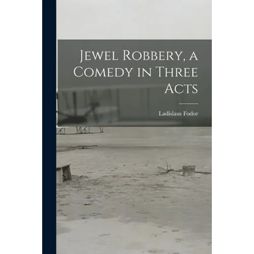 Jewel Robbery, a Comedy in Three Acts