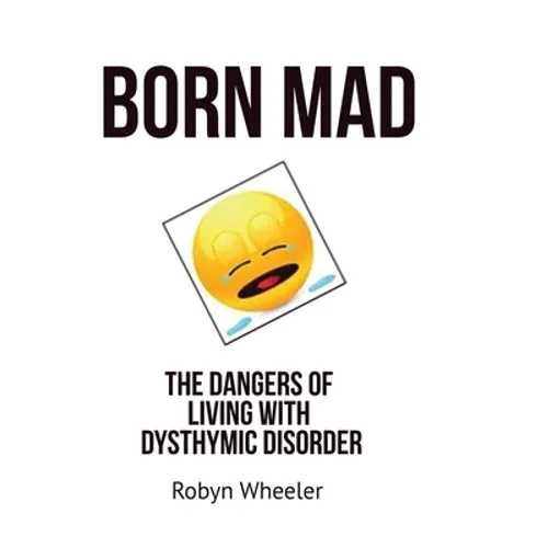 Born Mad: The Dangers of Living with Dysthymic Disorder