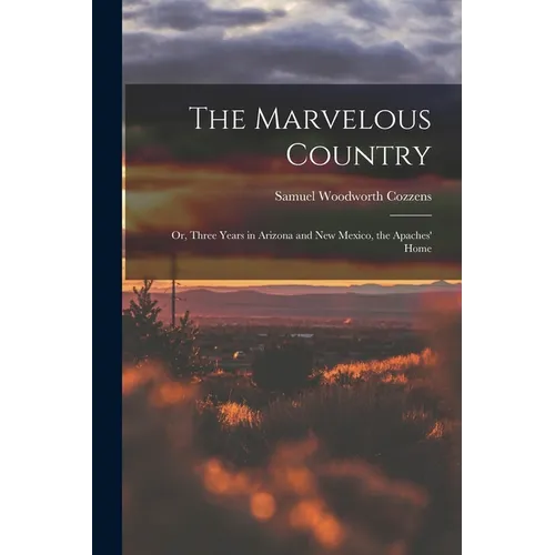 The Marvelous Country: Or, Three Years in Arizona and New Mexico, the Apaches' Home