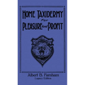 Home Taxidermy For Pleasure And Profit (Legacy Edition): A Classic Manual On Traditional Animal Stuffing and Display Techniques And Preservation Metho