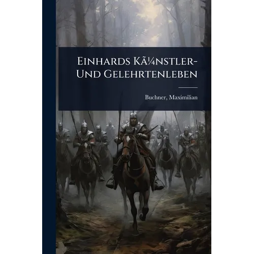 Einhards KÃ£Â1/4nstler- Und Gelehrtenleben