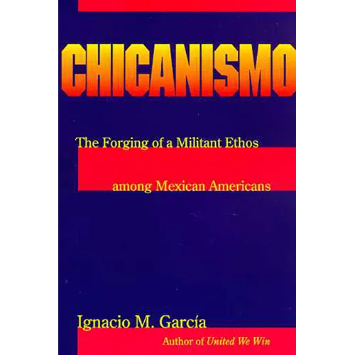 Chicanismo: The Forging of a Militant Ethos Among Mexican Americans