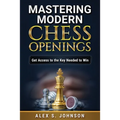 Mastering Modern Chess Openings: Get Access to the Key Needed to Win