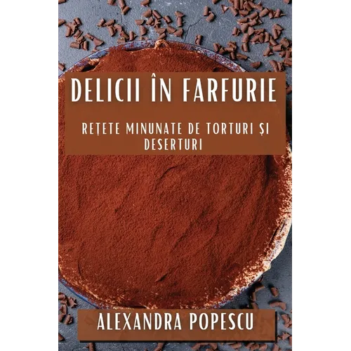 Delicii în Farfurie: Rețete Minunate de Torturi și Deserturi