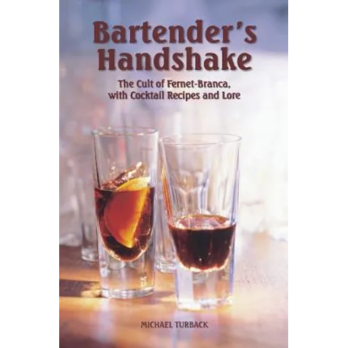 Bartender's Handshake: The Cult of Fernet-Branca, with Cocktail Recipes and Lore