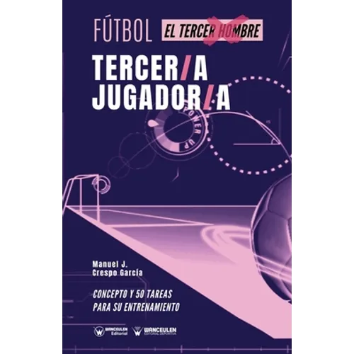 Fútbol. tercer/a jugador/a: Concepto y 50 tareas para su entrenamiento