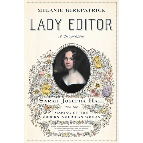 Lady Editor: Sarah Josepha Hale and the Making of the Modern American Woman