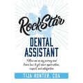Rock Star Dental Assistant: Follow Me on My Journey and Learn How to Get More Appreciation, Respect, and Satisfaction
