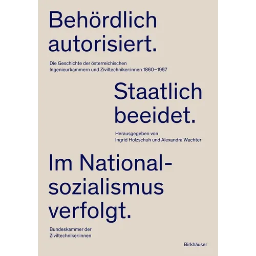 Behördlich Autorisiert. Staatlich Beeidet. Im Nationalsozialismus Verfolgt.: Die Geschichte Der Österreichischen Ingenieurkammern Und Ziviltechniker: