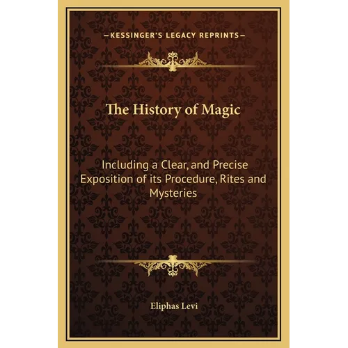 The History of Magic: Including a Clear, and Precise Exposition of its Procedure, Rites and Mysteries
