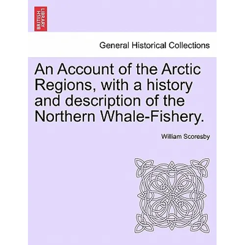 An Account of the Arctic Regions, with a history and description of the Northern Whale-Fishery. Vol. II.