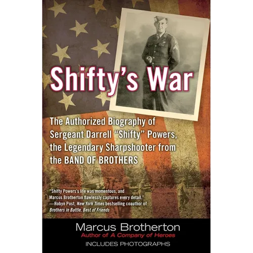 Shifty's War: The Authorized Biography of Sergeant Darrell Shifty Powers, the Legendary Sharpshooter from the Band of Brothers
