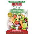 Alkaline Diet: The Ultimate Beginner's Alkaline Diet Food Guide to Naturally Reclaim & Balance Your Health, Achieve Rapid Weight Loss, Understand pH .