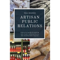 Artisan Public Relations: A practical guide for getting your hand-crafted products the attention they deserve