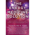 The Energy Medicine Solution: Mind Blowing Results for Living an Extraordinary Life