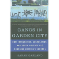 Gangs in Garden City: How Immigration, Segregation, and Youth Violence are Changing America's Suburbs