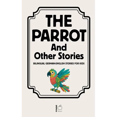 The Parrot And Other Stories: Bilingual German-English Stories for Kids