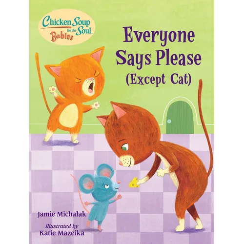 Chicken Soup for the Soul Babies: Everyone Says Please (Except Cat): A Book about Manners