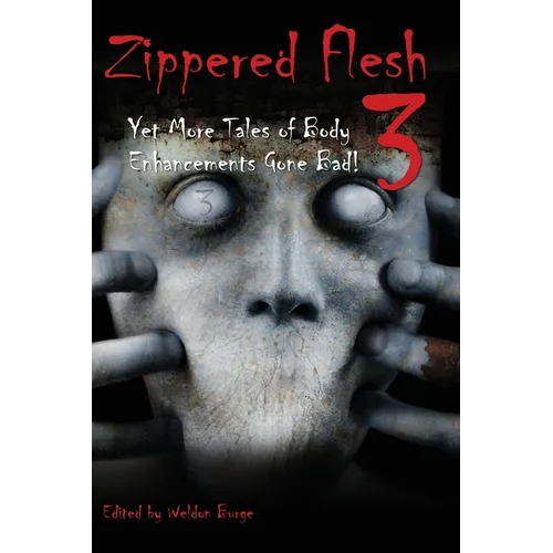 Zippered Flesh 3: Yet More Tales of Body Enhancements Gone Bad!