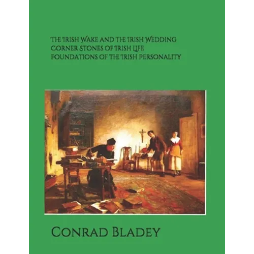 The Irish Wake and the Iirish Wedding Corner Stones of Irish Life Foundations of the Irish Personality a Guide for Preparation and Understanding - Paperback