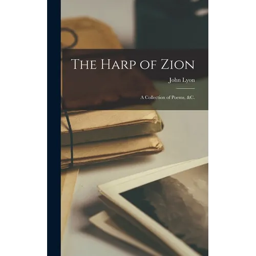 The Harp of Zion: A Collection of Poems, &c.