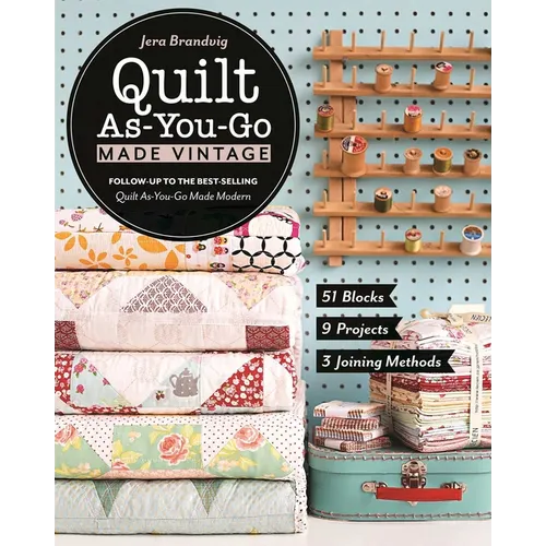 Quilt As-You-Go Made Vintage: 51 Blocks, 9 Projects, 3 Joining Methods