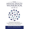 The Mental Health Workbook (4 in 1): A Practical Guide To Cognitive Behavioral Therapy (CBT), DBT & ACT for Overcoming Social Anxiety, Panic Attacks,