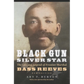 Black Gun, Silver Star: The Life and Legend of Frontier Marshal Bass Reeves