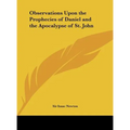 Observations Upon the Prophecies of Daniel and the Apocalypse of St. John
