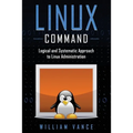 Linux Command: Logical and Systematic Approach to Linux Administration