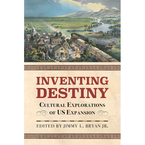 Inventing Destiny: Cultural Explorations of Us Expansion