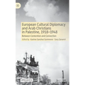European Cultural Diplomacy and Arab Christians in Palestine, 1918-1948: Between Contention and Connection
