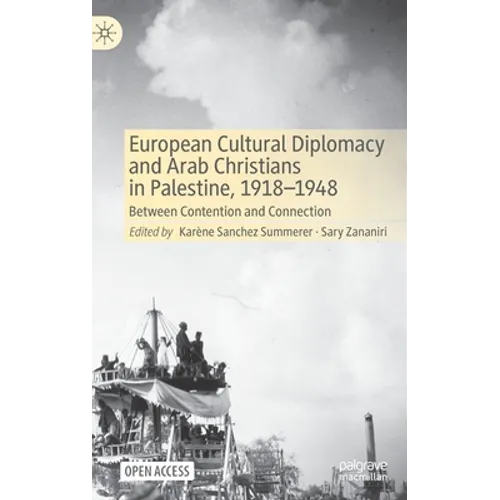 European Cultural Diplomacy and Arab Christians in Palestine, 1918-1948: Between Contention and Connection