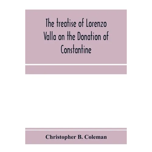 The treatise of Lorenzo Valla on the Donation of Constantine, text and translation into English