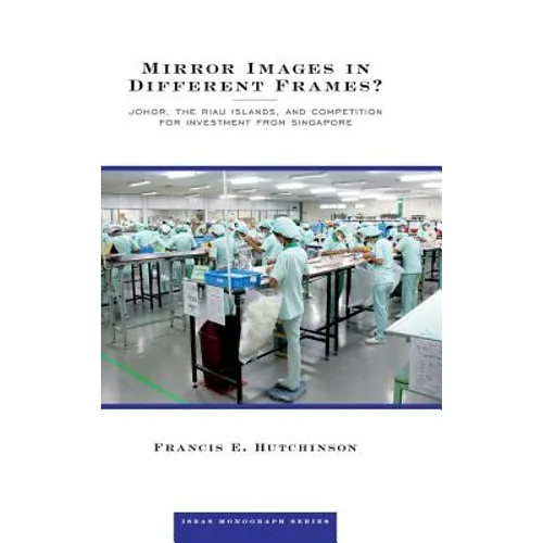 Mirror Images in Different Frames? Johor, the Riau Islands, and Competition for Investment from Singapore