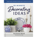 10-Minute Decorating Ideas: Simple, Stylish, and Budget-Friendly Projects to Refresh Your Home