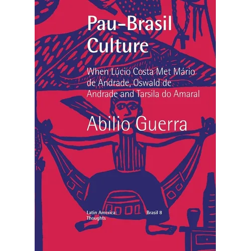 Pau-Brasil Culture When Lúcio Costa met Mário de Andrade, Oswald de Andrade and Tarsila do Amaral