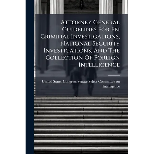 Attorney General Guidelines For Fbi Criminal Investigations, National Security Investigations, And The Collection Of Foreign Intelligence