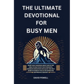 The Ultimate Devotional for Busy Men: Short Daily Readings about Men in the Bible to Help Focus Your Thoughts, Generate Reflection and Allow the Holy
