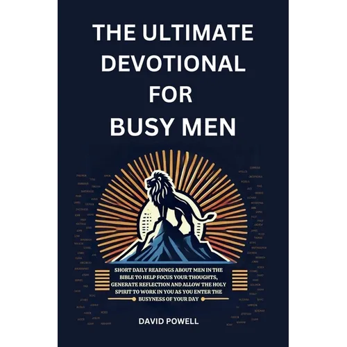 The Ultimate Devotional for Busy Men: Short Daily Readings about Men in the Bible to Help Focus Your Thoughts, Generate Reflection and Allow the Holy