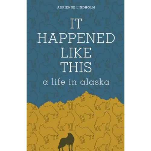 It Happened Like This: A Life in Alaska