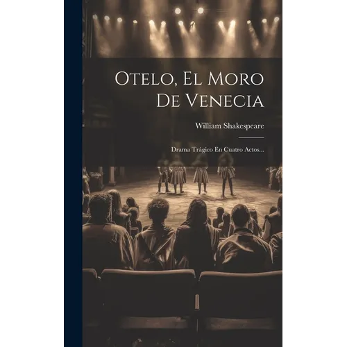 Otelo, El Moro De Venecia: Drama Trágico En Cuatro Actos...