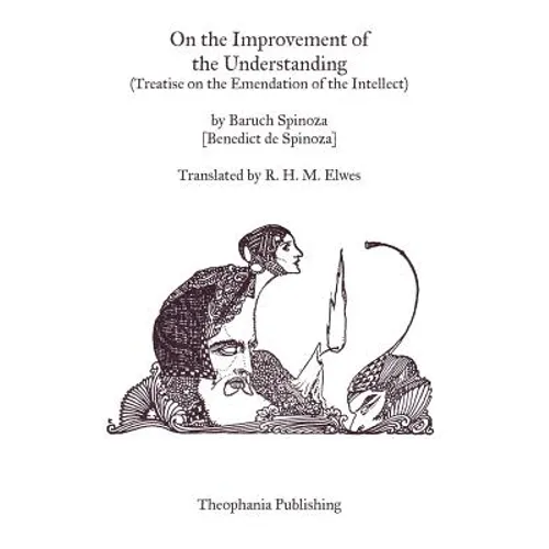 On the Improvement of the Understanding: Treatise on the Emendation of the Intellect