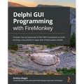 Delphi GUI Programming with FireMonkey: Unleash the full potential of the FMX framework to build exciting cross-platform apps with Embarcadero Delphi