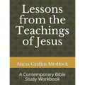 Lessons from the Teachings of Jesus: A Contemporary Bible Study Workbook