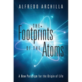 The Footprints of the Atoms: A New Paradigm for the Origin of Life