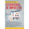 Estrategias de Impuestos: Cómo Ser Más Inteligente Que El Sistema Y La IRS Cómo Un Inversionista En Bienes Raíces Al Incrementar Tu Ingreso Y Reducien